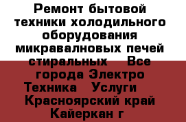 Ремонт бытовой техники холодильного оборудования микравалновых печей стиральных  - Все города Электро-Техника » Услуги   . Красноярский край,Кайеркан г.